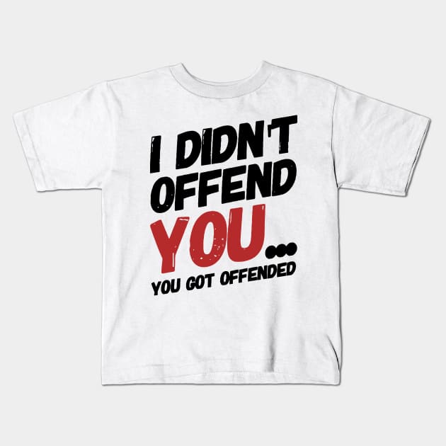 i didn't offend you... you got offended. Kids T-Shirt by MK3